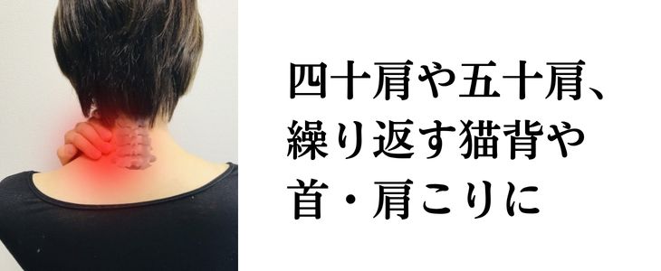 四十肩や五十肩、繰り返す猫背や首・肩こりに